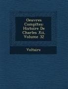 Voltaire - Oeuvres Compl Tes: Histoire de Charles XII, Volume 32