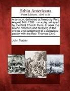 John Tucker - A Sermon, Delivered at Newbury-Port, August 14th 1788: On a Day Set Apart by the First Church There, to Seek the Divine Direction and Blessing in the