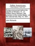 John Richards - Eulogy Pronounced Before the Citizens of Windsor, Vt., on William Henry Harrison, Late President of the United States: At the National Fast, May 14, 1