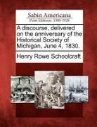 Henry Rowe Schoolcraft - A Discourse, Delivered on the Anniversary of the Historical Society of Michigan, June 4, 1830