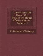 Victorine De Chastenay - Calendrier de Flore, Ou, Etudes de Fleurs D'Apr S Nature, Volume 1