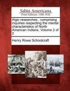 Henry Rowe Schoolcraft - Algic Researches: Comprising Inquiries Respecting the Mental Characteristics of North American Indians. Volume 2 of 2