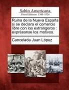 Cancelada Juan Lopez - Ruina de la Nueva España si se declara el comercio libre con los extrangeros: exprésanse los motivos