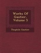Th&amp;ophile Gautier, Theophile Gautier - Works of Gautier, Volume 5