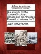 Justin Harvey Smith - Our Struggle for the Fourteenth Colony: Canada and the American Revolution. Volume 1 of 2