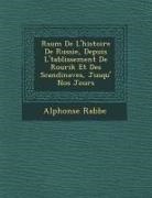 Alphonse Rabbe - R&#65533;sum&#65533; de l'Histoire de Russie, Depuis l'&#65533;tablissement de Rourik Et Des Scandinaves, Jusqu'&#65533; Nos Jours