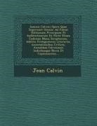 Jean Calvin - Ioannis Calvini Opera Quae Supersunt Omnia: Ad Fidem Editionum Principum Et Authenticarum Ex Parte Etiam Codicum Manu Scriptorum, Additis Prolegomenis