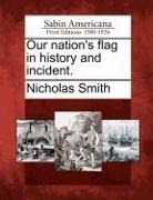 Nicholas Smith - Our Nation's Flag in History and Incident