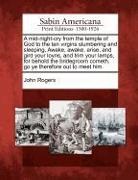 John Rogers - A Mid-Night-Cry from the Temple of God to the Ten Virgins Slumbering and Sleeping, Awake, Awake, Arise, and Gird Your Loyns, and Trim Your Lamps, for