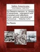 Du Plessis - Du Plessis's Memoirs, Or, Variety of Adventures: Interspers'd with Characters and Reflections, Moral, Satirical, Instructive and Humourous ... Volume