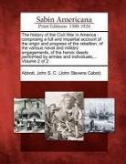 John Stevens Cabot Abbott - The History of the Civil War in America: Comprising a Full and Impartial Account of the Origin and Progress of the Rebellion, of the Various Naval and