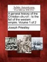 Joseph Priestley - A General History of the Christian Church: To the Fall of the Western Empire. Volume 1 of 2