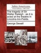 George Sewell - The Tragedy of Sir Walter Raleigh: As It Is Acted at the Theatre in Lincolns-Inn-Fields