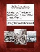 Henry Rowe Schoolcraft - Alhalla, Or, the Lord of Talladega: A Tale of the Creek War