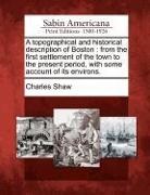 Charles Shaw - A Topographical and Historical Description of Boston: From the First Settlement of the Town to the Present Period, with Some Account of Its Environs