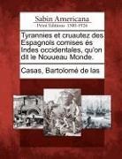 Bartolome De Las Casas - Tyrannies Et Cruautez Des Espagnols Comises ?'S Indes Occidentales, Qu'on Dit Le Nouueau Monde