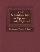 C. Sauer, Guillaume Vogel - Vier Schildwachten Op &#65533;&#65533;nen Post: Blyspel