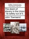 John Townsend - The Doom of Slavery in the Union: Its Safety Out of It