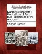 Charles Burdett - Margaret Moncrieffe: The First Love of Aaron Burr: A Romance of the Revolution
