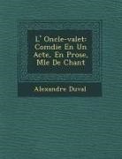 Alexandre Duval - L' Oncle-Valet: Com&#65533;die En Un Acte, En Prose, M&#65533;l&#65533;e de Chant