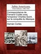 Hernando Corts - Correspondance de Fernand Cort S Avec L'Empereur Charles-Quint, Sur La Conqu Te Du Mexique