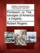 Robert Rogers - Ponteach, Or, the Savages of America: A Tragedy