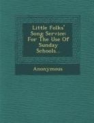 Anonymous - Little Folks' Song Service: For the Use of Sunday Schools