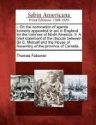 Thomas Falconer - I. on the Nomination of Agents Formerly Appointed to ACT in England for the Colonies of North America. II. a Brief Statement of the Dispute Between Si