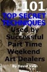 David Valin - 101 Top Secret Techniques Used by Successful Part Time Weekend Art Dealers
