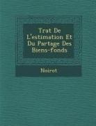 Noirot - Tra T de L'Estimation Et Du Partage Des Biens-Fonds