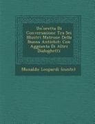 Monaldo Leopardi (Conte) - Un'oretta Di Conversazione Tra SEI Illustri Matrone Della Buona Antichit: Con Aggiunta Di Altri Dialoghetti