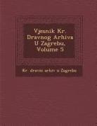 Kr Dr Avni Arhiv U. Zagrebu - Vjesnik Kr. Dr Avnog Arhiva U Zagrebu, Volume 5