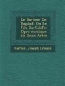 Joseph Crispin, Carlier - Le Barbier de Bagdad, Ou Le Fils Du Calife: Op Ra-Comique En Deux Actes