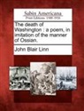 John Blair Linn - The Death of Washington: A Poem, in Imitation of the Manner of Ossian