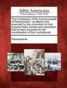 Pennsylvania - The Constitution of the Commonwealth of Pennsylvania: As Altered and Amended by the Convention for That Purpose Freely Chosen and Assembled, and by Th