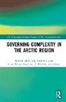 Andrew Chater, P. Whitney Lackenbauer, Lackenbauer P. Whitney, Mathieu Landriault, Mathieu Chater Landriault, Elana Wilson Rowe... - Governing Complexity in the Arctic Region