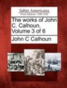 John C. Calhoun - The Works of John C. Calhoun. Volume 3 of 6