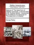 George Ripley - Defence of "The Latest Form of Infidelity" Examined: A Second Letter to Mr. Andrews Norton: Occasioned by His Defence of a Discourse on "The Latest Fo