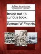 Samuel W. Francis - Inside Out: A Curious Book