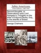 George Chalmers - Second Thoughts, Or, Observations Upon Lord Abingdon's Thoughts on the Letter of Edmund Burke, Esq., to the Sheriffs of Bristol
