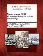 J. M. Le Moine, J. M. (James Macpherson) Le Moine - Maple Leaves, 1894: Canadian History, Literature, Ornithology