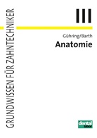 Joachim Barth, Wolfgan Gühring, Wolfgang Gühring - Grundwissen für Zahntechniker - 3: Anatomie