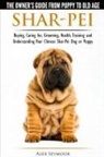 Alex Seymour - Shar-Pei - The Owner's Guide from Puppy to Old Age - Choosing, Caring for, Grooming, Health, Training and Understanding Your Chinese Shar-Pei Dog