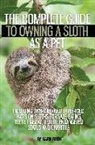 Maria Bligh - The Complete Guide to Owning a Sloth as a Pet including Two-Toed and Three-Toed. Facts on Sloths for Sale, Eating, Teeth, Habitat, Health, Endangered Status and Charities