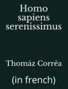 Corr, Thomáz Corrêa - Homo Sapiens Serenissimus: (in French)