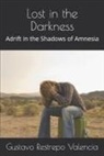 Gustavo Restrepo Valencia - Lost in the Darkness: Adrift in the Shadows of Amnesia