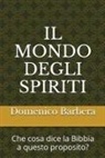 Domenico Barbera - Il Mondo Degli Spiriti: Che Cosa Dice La Bibbia a Questo Proposito?
