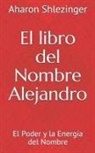 Aharon Shlezinger, Alexander Israelevisch - El Libro del Nombre Alejandro: El Poder Y La Energía del Nombre