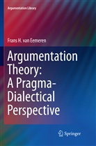 Frans H. van Eemeren, Frans H Van Eemeren, Frans H. van Eemeren - Argumentation Theory: A Pragma-Dialectical Perspective