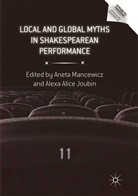 Alice Joubin, Alice Joubin, Alexa Alice Joubin, Anet Mancewicz, Aneta Mancewicz - Local and Global Myths in Shakespearean Performance